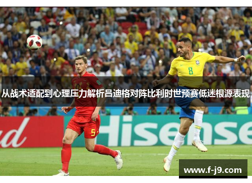 从战术适配到心理压力解析吕迪格对阵比利时世预赛低迷根源表现