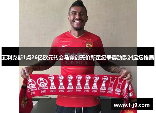 菲利克斯1点26亿欧元转会马竞创天价新星纪录震动欧洲足坛格局 菲利克斯1点26亿欧元转会马竞创天价新星纪录震动欧洲足坛格局