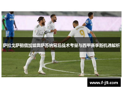 萨拉戈萨租借加盟奥萨苏纳背后战术考量与西甲赛季新机遇解析 萨拉戈萨租借加盟奥萨苏纳背后战术考量与西甲赛季新机遇解析