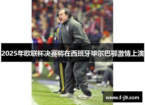 2025年欧联杯决赛将在西班牙毕尔巴鄂激情上演