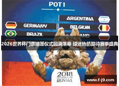 2026世界杯门票抽签仪式圆满落幕 球迷热情期待赛季盛典