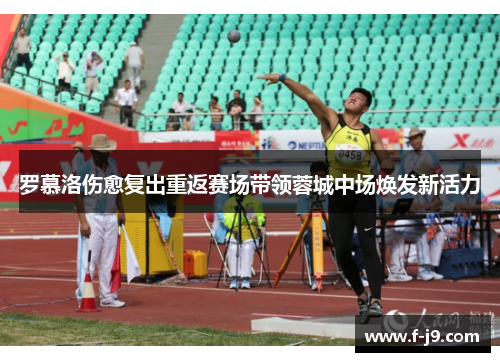 罗慕洛伤愈复出重返赛场带领蓉城中场焕发新活力 罗慕洛伤愈复出重返赛场带领蓉城中场焕发新活力