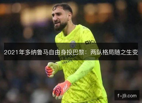 2021年多纳鲁马自由身投巴黎：两队格局随之生变